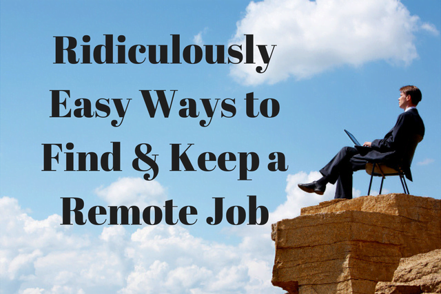 16 Ridiculously Easy Ways to Find & Keep a Remote Job