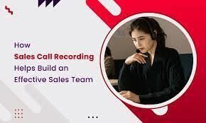 How Sales Call Recording Helps Build an Effective Sales Team
