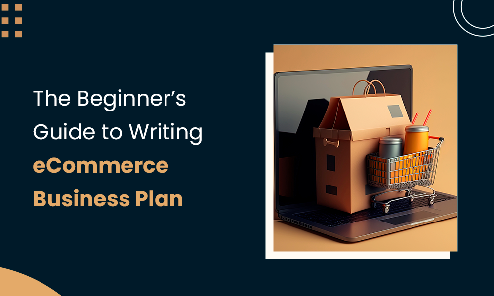 The Beginner's Guide to Writing eCommerce Business Plan