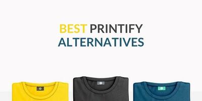 Top 7+ Best Printify Alternatives on The Market