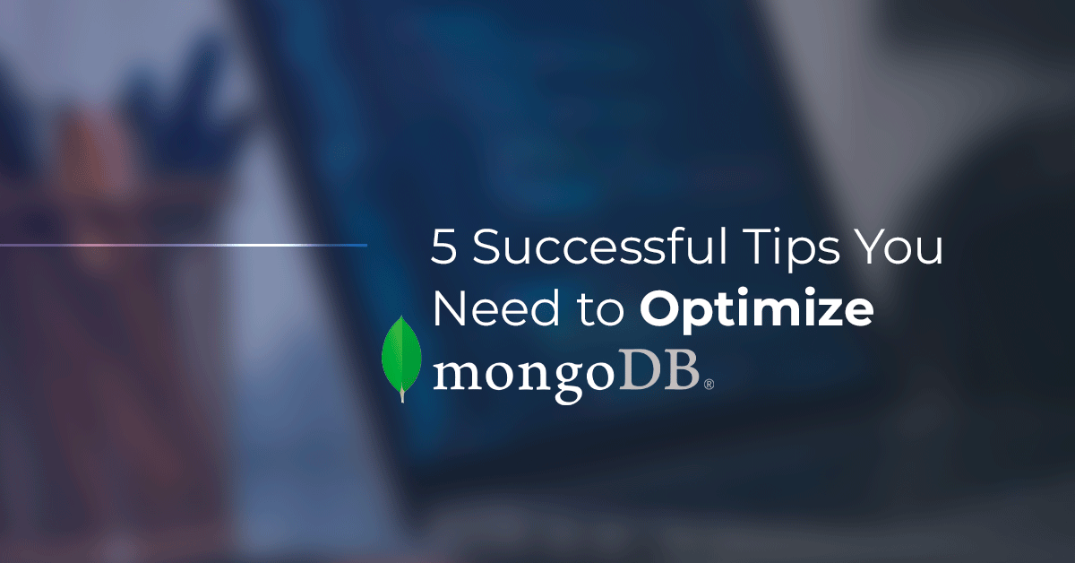 5 Successful Tips You Need to Optimize MongoDB