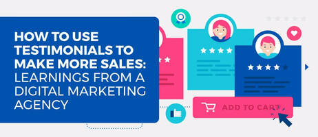 How to Use Testimonials to Make More Sales: Learnings from a Digital Marketing Agency