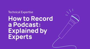 How to Record a Podcast: Explained by Experts