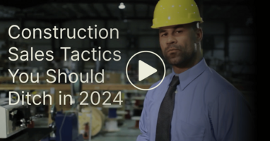 Construction Sales Tactics to Ditch in 2024