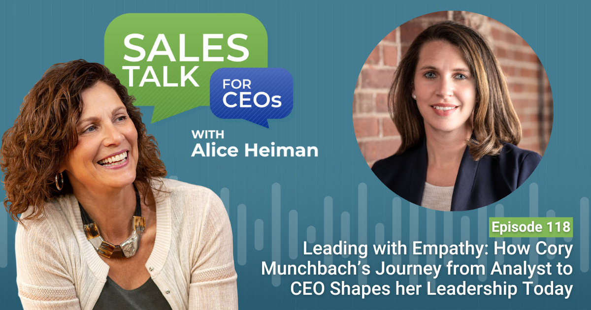 Sales Talk for CEOs: Leading with Empathy: How Cory Munchbach's Journey from Analyst to CEO Shapes her Leadership Today (Ep118)