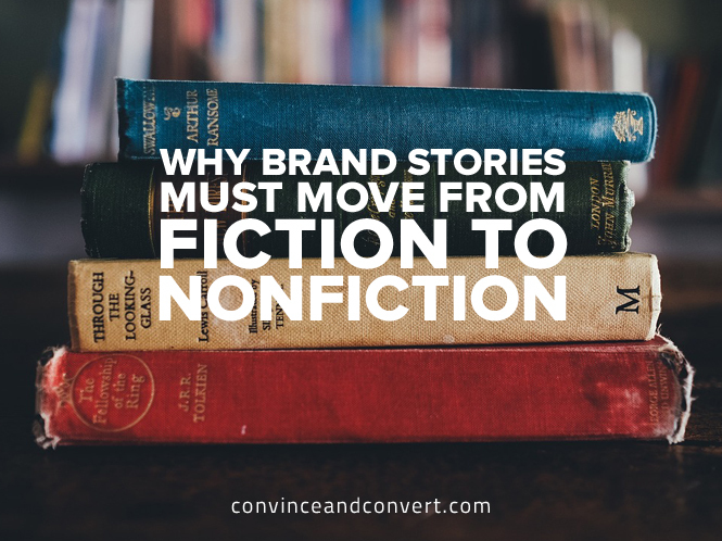 Why Brand Stories Must Move From Fiction to Nonfiction