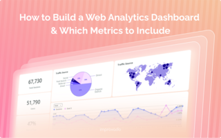 How to Build a Web Analytics Dashboard & Which Metrics to Include
