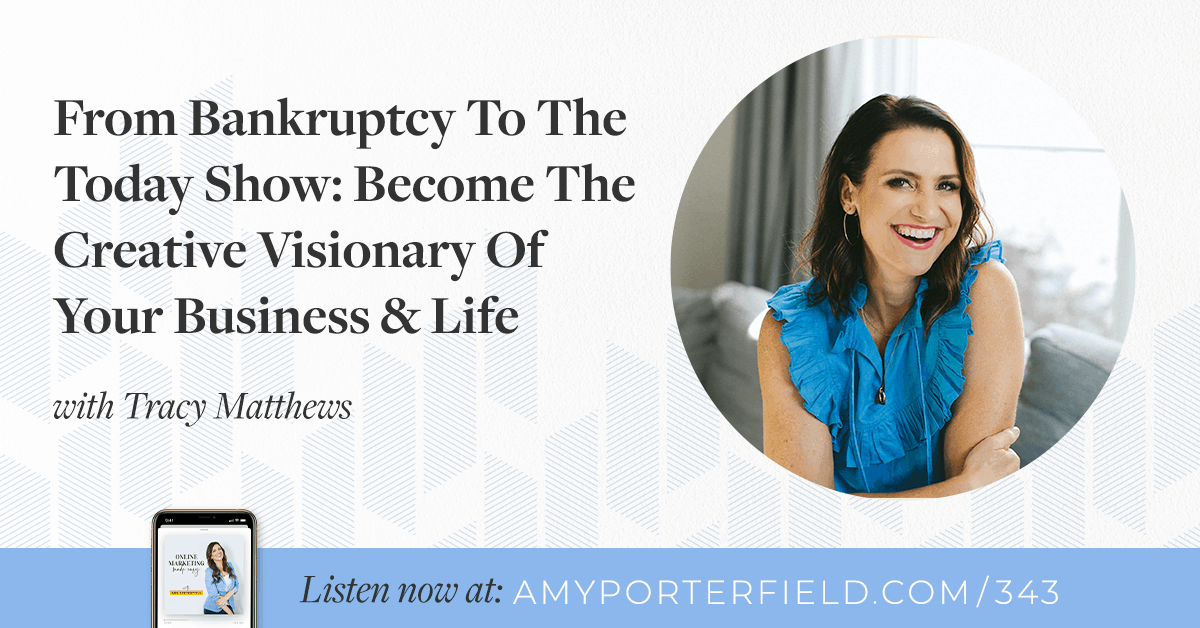 #343: From Bankruptcy To The Today Show: Become The Creative Visionary Of Your Business & Life With Tracy Matthews
