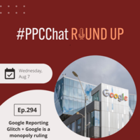 Google Reporting Glitch + Google is a monopoly ruling | PPCChat Roundup EP294