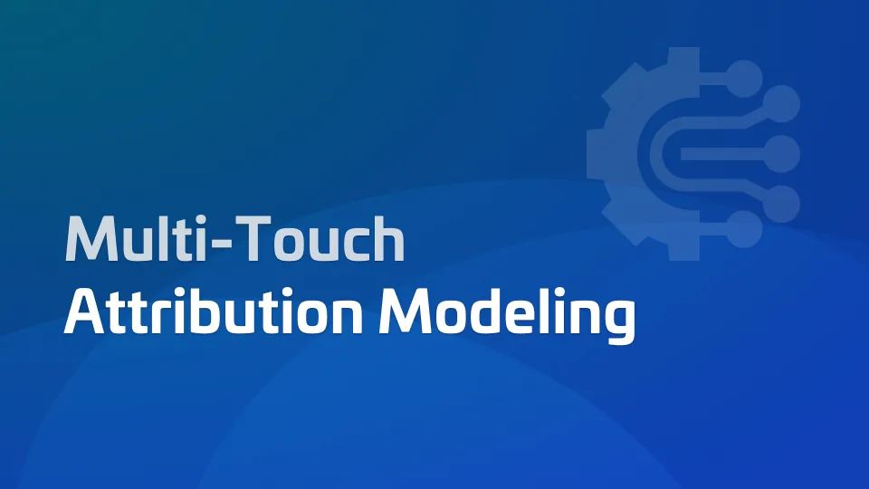 Multi-Touch Attribution Modeling: An In-Depth Guide