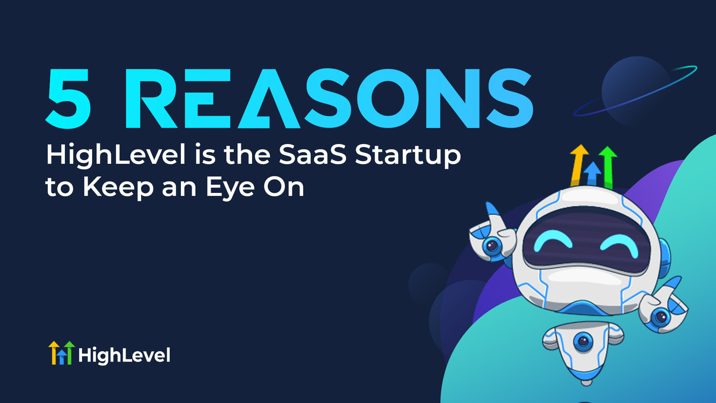 5 Reasons HighLevel is the SaaS Startup to Keep an Eye On