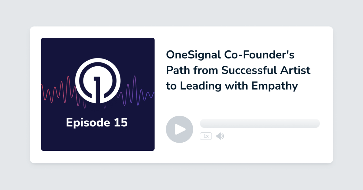 OneSignal Co-Founder's Path from Successful Artist to Leading with Empathy
