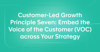 Customer-Led Growth Principle Seven: Embed the Voice of the Customer (VOC) across Your Strategy