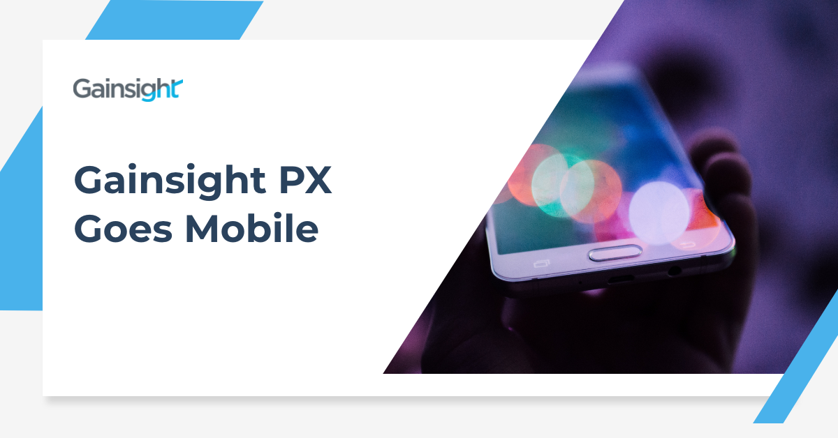 Gainsight PX Goes Mobile | Customer Success and Product Experience Software | Gainsight