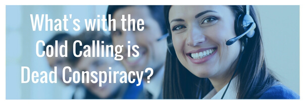 What's with the Cold Calling is Dead Conspiracy?