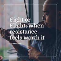 Fight or Flight: How to know when the resistance you feel is worth it