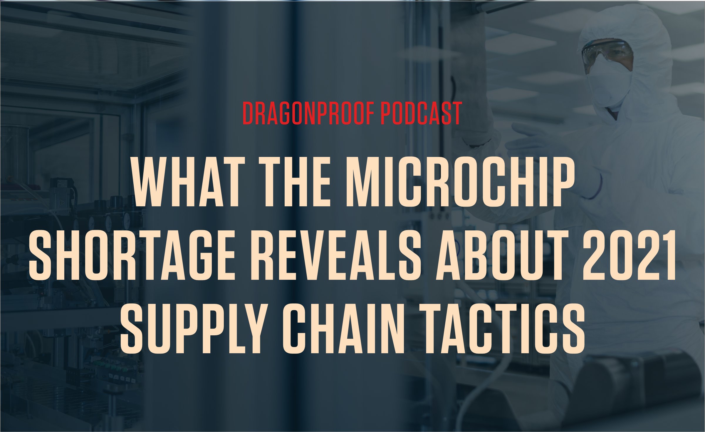 New Podcast - What The Microchip Shortage Reveals About 2021 Supply Chain Tactics