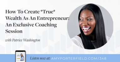 #348: How To Create *True* Wealth As An Entrepreneur: An Exclusive Coaching Session with Patrice Washington 