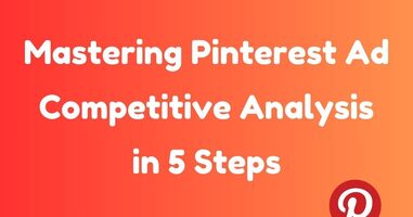 Mastering Pinterest Advertising Competitive Analysis in 5 Steps