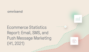 Ecommerce Statistics Report: Email, SMS, and Push Message Marketing (H1, 2021)