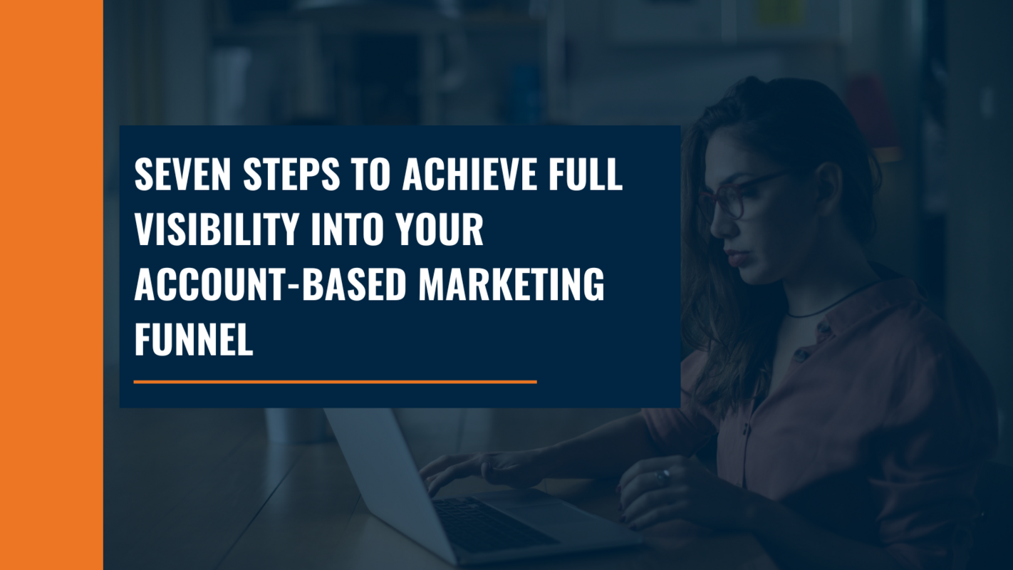 Seven Steps to Achieve Full Visibility into Your Account-Based Marketing Funnel