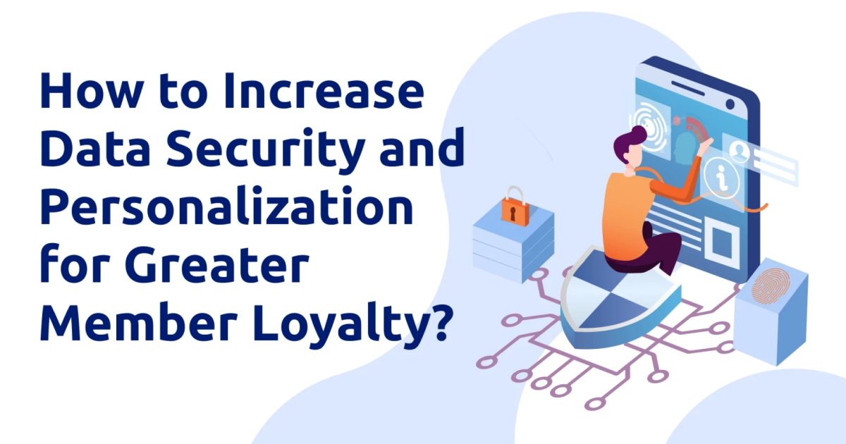 How to Increase Data Security and Personalization for Greater Member Loyalty?