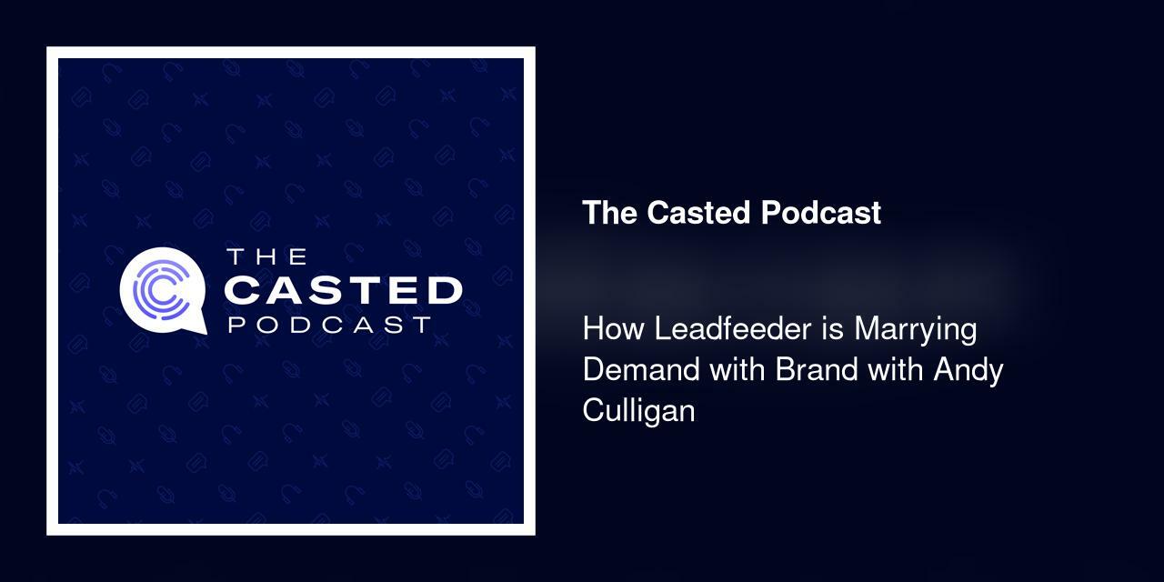 How Leadfeeder is Marrying Demand with Brand with Andy Culligan