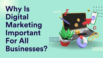 Why Is Digital Marketing Important For All Businesses?