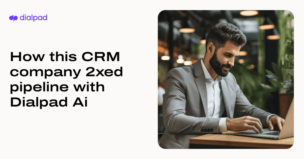 How This CRM Company 2xed Pipeline with Dialpad Ai