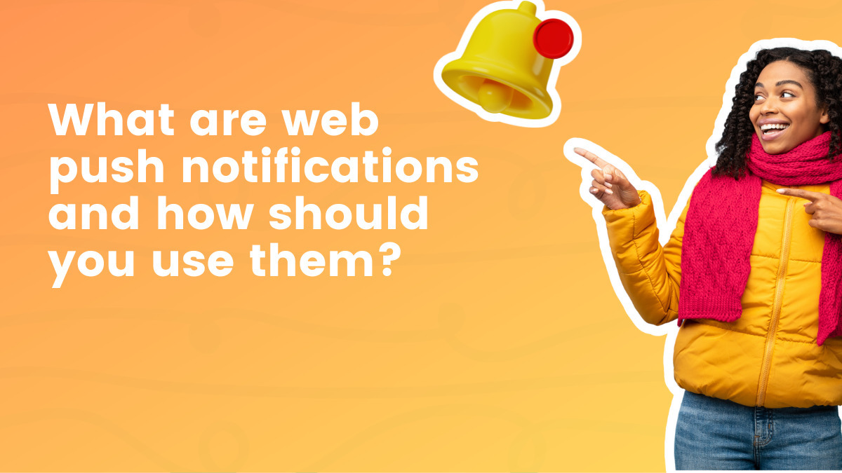 What Are Web Push Notifications & How Should You Use Them?