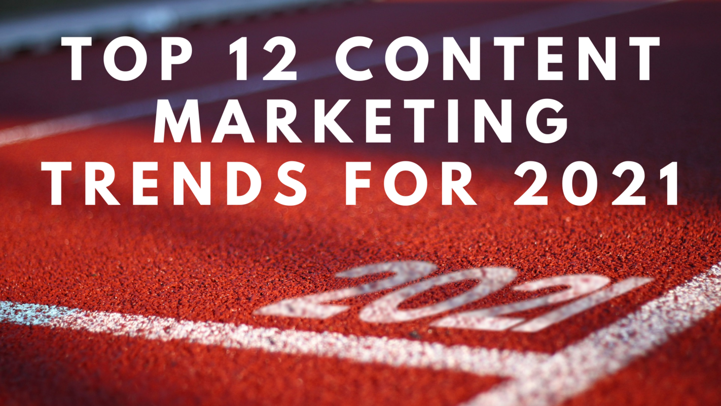 Top 12 Content Marketing Trends for 2021