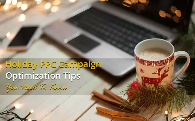 Holiday PPC Campaign Optimization Tips You Need To Know