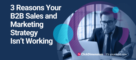 3 Reasons Your SMB B2B Sales and Marketing Strategy isn't Working