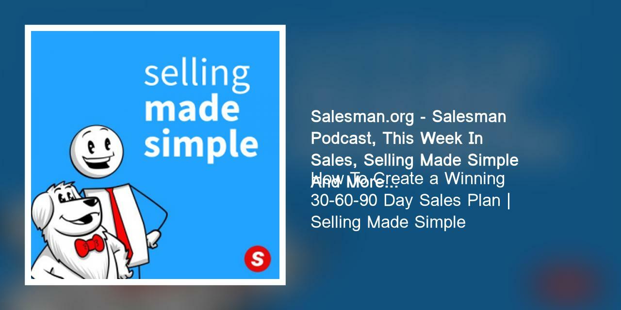 How To Create a Winning 30-60-90 Day Sales Plan | Selling Made Simple