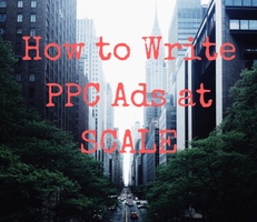 A 6-Step Process to Write PPC Ads at Scale
