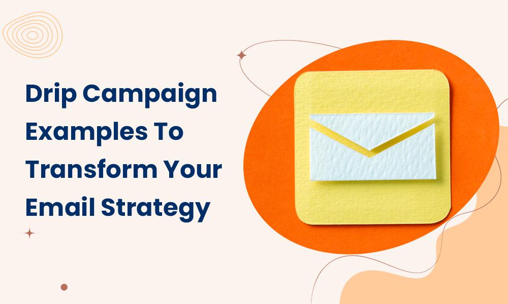 Drip Campaign Examples To Transform Your Email Strategy