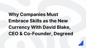 Why Companies Must Embrace Skills as the New Currency With David Blake, CEO & Co-Founder, Degreed