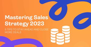 Mastering Sales Strategy 2023: 5 Tips to Stay Ahead and Close More Deals