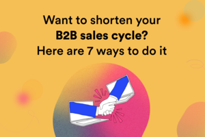Want to shorten your B2B sales cycle? Here are 7 ways to do it