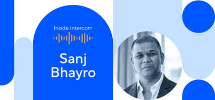 Intercom's Sanj Bhayro on creating the right foundation to help businesses scale