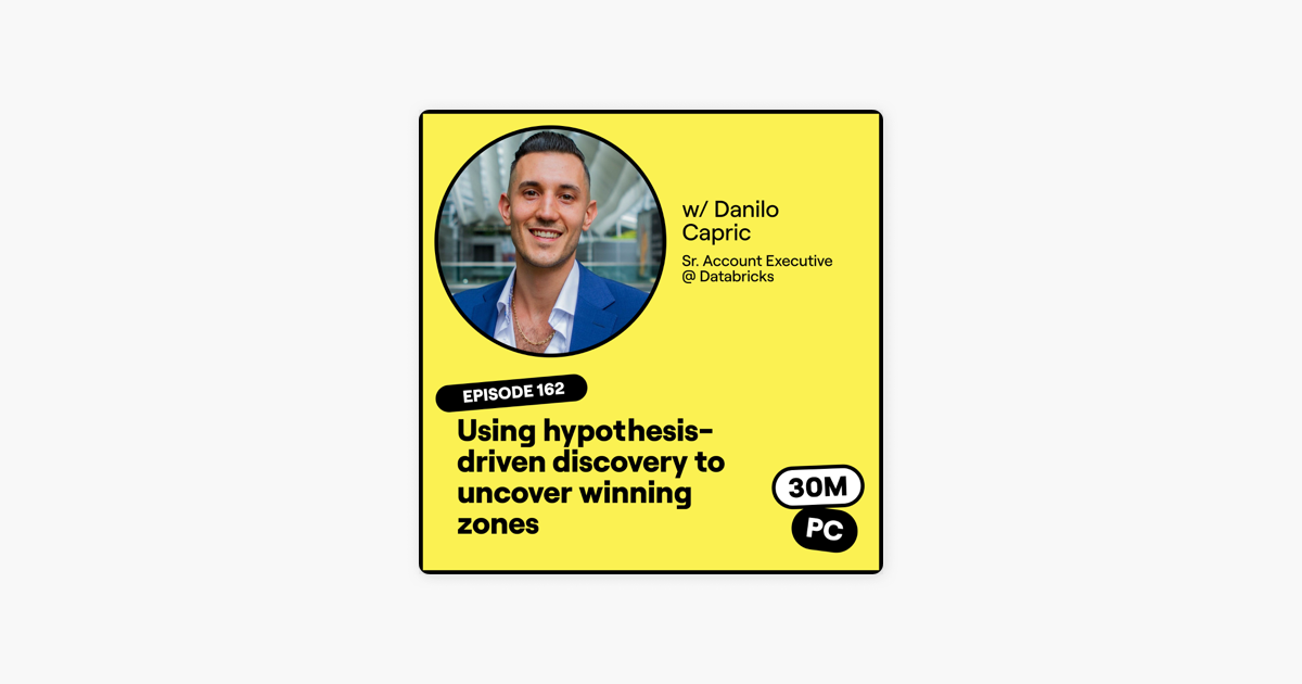 ‎30 Minutes to President's Club | No-Nonsense Sales: 162 (Sell): Using hypothesis-driven discovery to uncover winning zones (Danilo Capric, Sr. Account Executive @ Databricks) on Apple Podcasts
