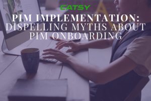 PIM Implementation: Dispelling Common Myths About PIM Onboarding