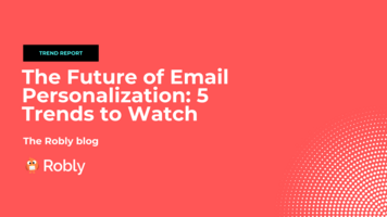The Future of Email Personalization: Five Trends to Watch.