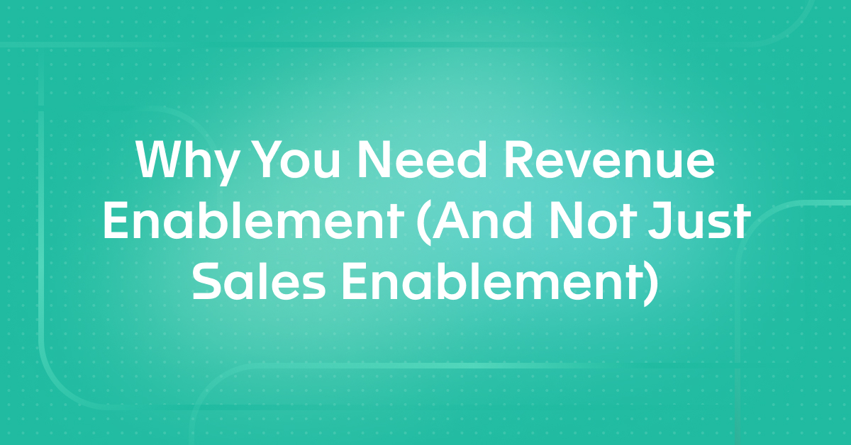 Why You Need Revenue Enablement (And Not Just Sales Enablement)