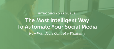 Introducing ReQueue: The Most Intelligent Way To Automate Your Social Media [Now With More Control + Flexibility]
