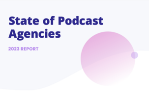 State of Podcast Agencies Report