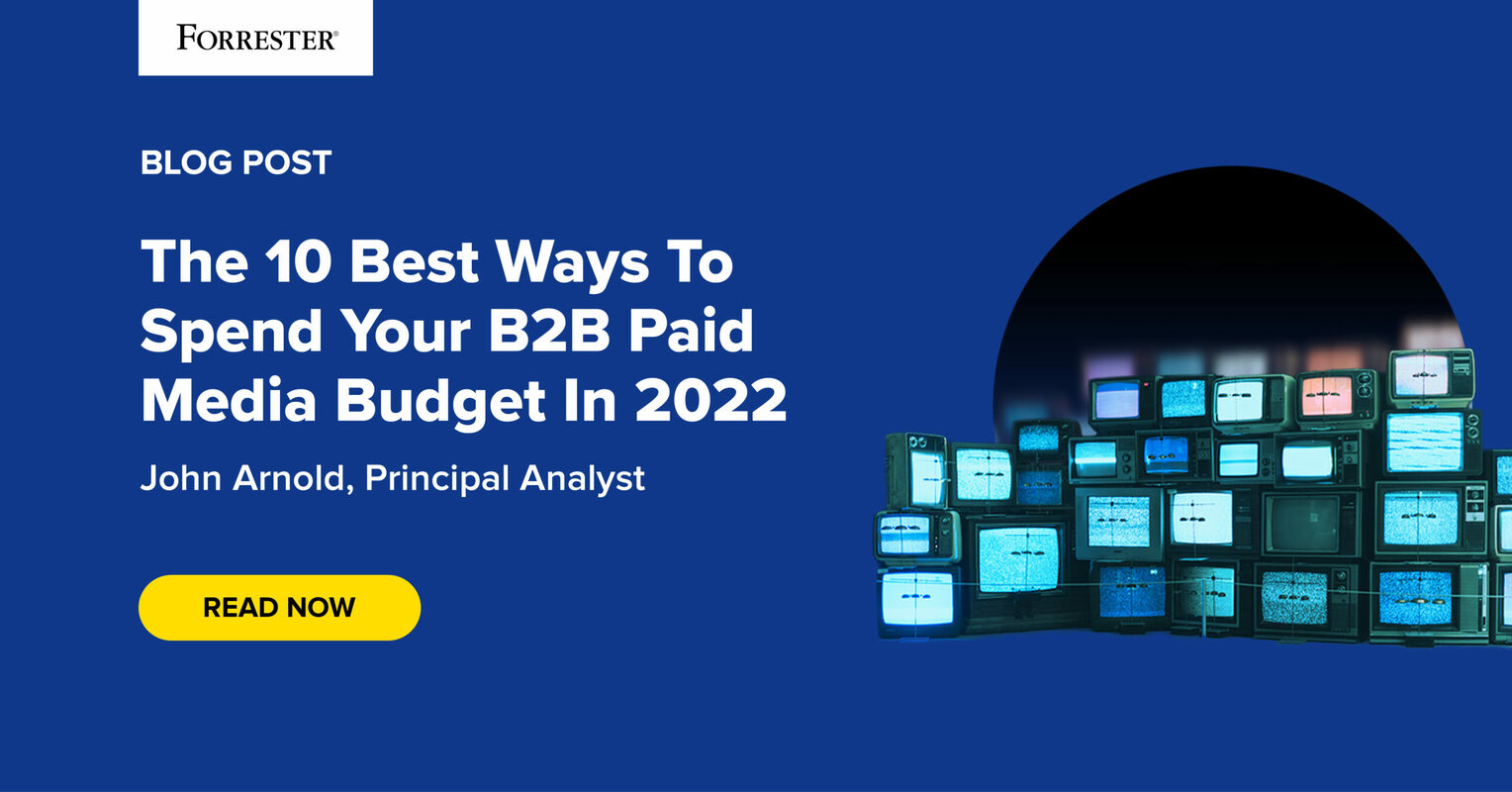 The 10 Best Ways To Spend Your B2B Paid Media Budget In 2022