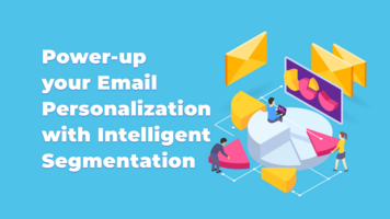 Power-up your Email Personalization with Intelligent Segmentation