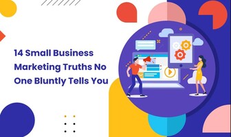 14 Small Business Marketing Truths No One Bluntly Tells You