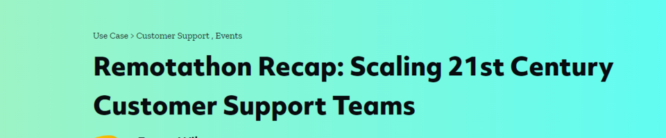 Remotathon Recap: Scaling 21st Century Customer Support Teams